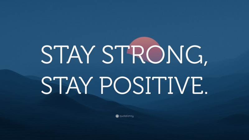 “STAY STRONG, STAY POSITIVE.” — Desktop Wallpaper