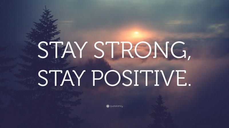 “STAY STRONG, STAY POSITIVE.” Wallpaper by QuoteFancy