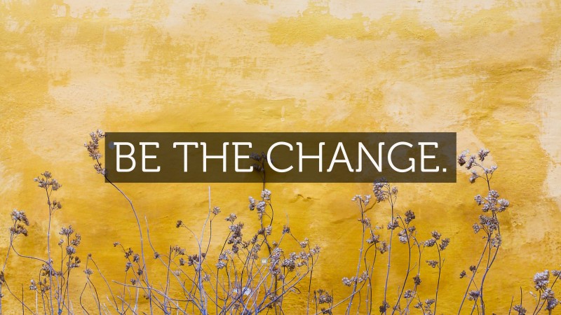 “BE THE CHANGE.” — Desktop Wallpaper