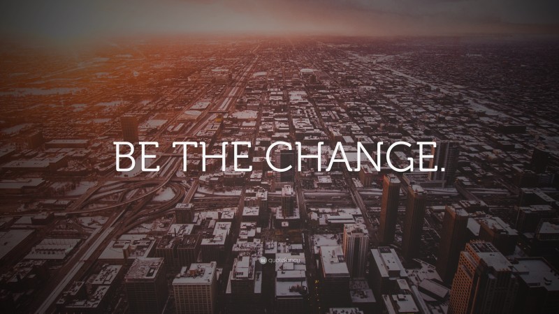 “BE THE CHANGE.” — Desktop Wallpaper