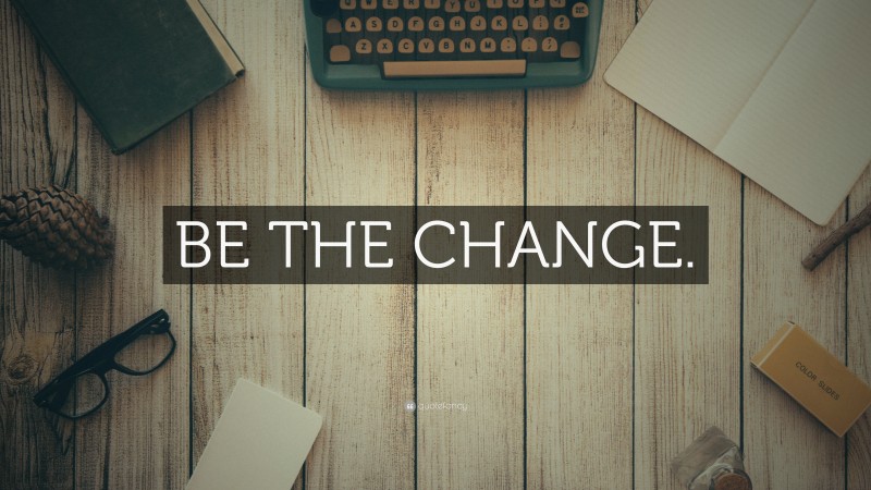 “BE THE CHANGE.” — Desktop Wallpaper