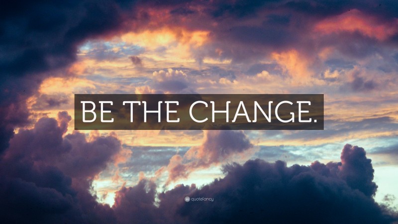 “BE THE CHANGE.” — Desktop Wallpaper