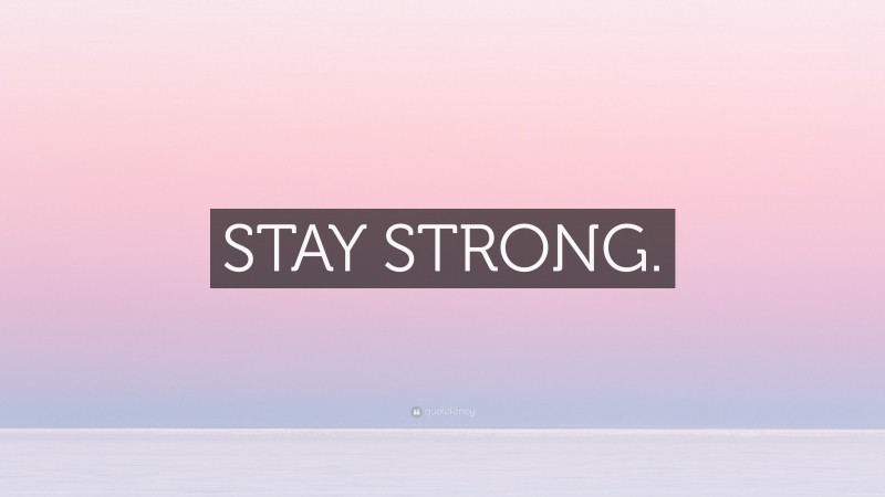 “STAY STRONG.” — Desktop Wallpaper