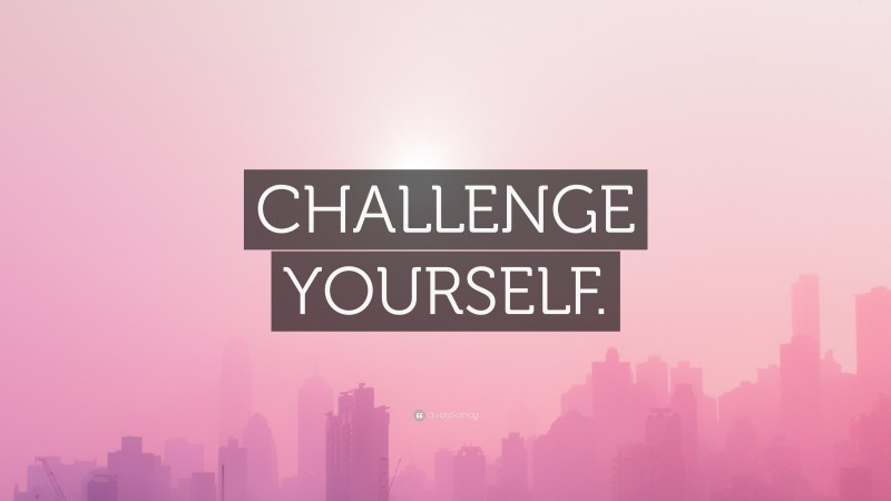 “CHALLENGE YOURSELF.” — Desktop Wallpaper