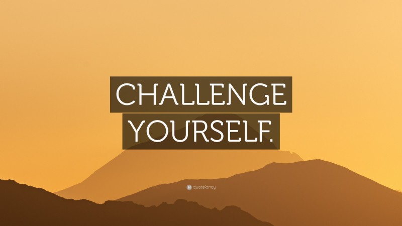 “CHALLENGE YOURSELF.” — Desktop Wallpaper