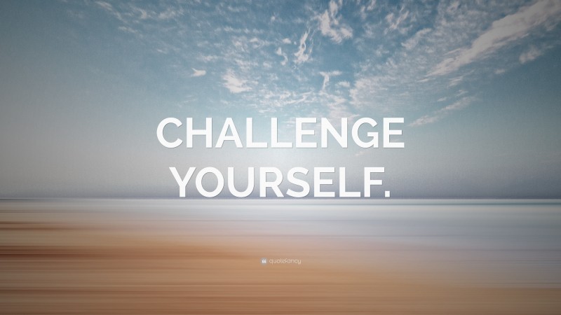 “CHALLENGE YOURSELF.” — Desktop Wallpaper