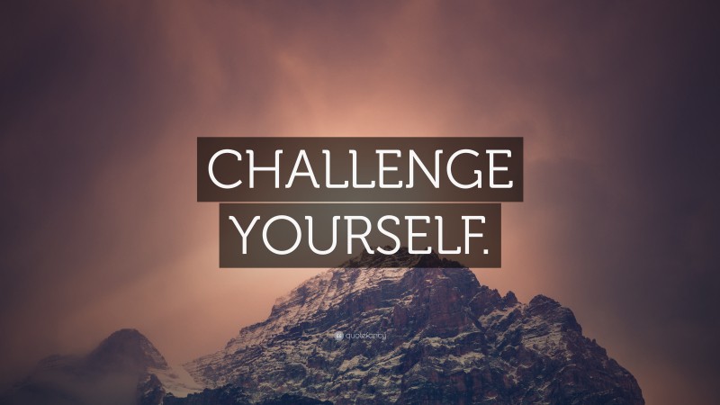 “CHALLENGE YOURSELF.” — Desktop Wallpaper