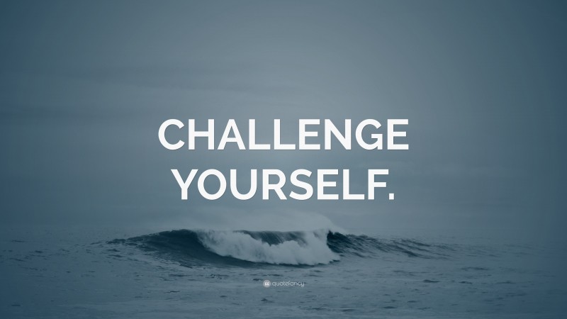 “CHALLENGE YOURSELF.” — Desktop Wallpaper