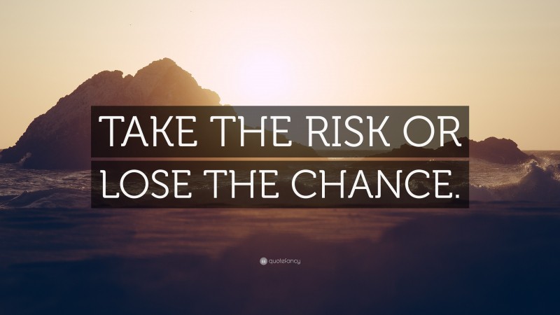 “TAKE THE RISK OR LOSE THE CHANCE.” — Desktop Wallpaper