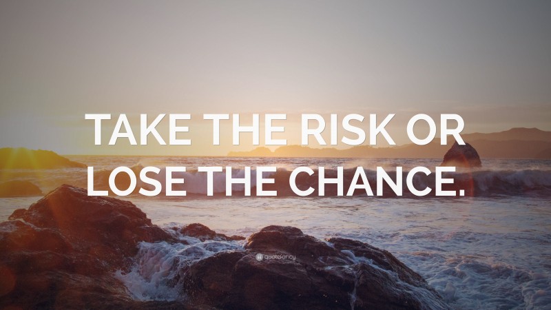 “TAKE THE RISK OR LOSE THE CHANCE.” — Desktop Wallpaper
