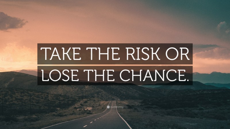“TAKE THE RISK OR LOSE THE CHANCE.” — Desktop Wallpaper