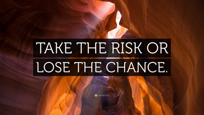 “TAKE THE RISK OR LOSE THE CHANCE.” — Desktop Wallpaper
