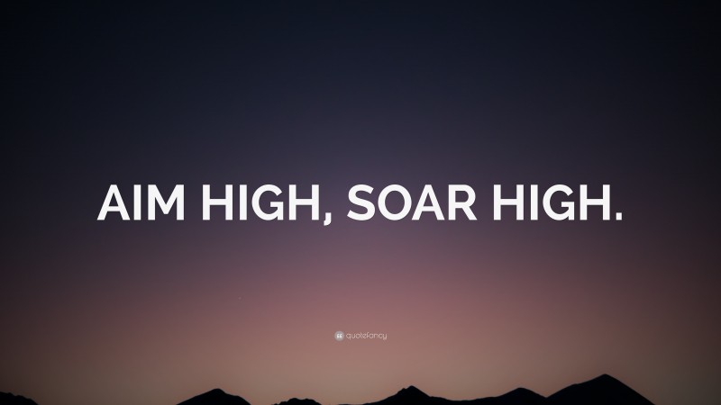 “AIM HIGH, SOAR HIGH.” — Desktop Wallpaper