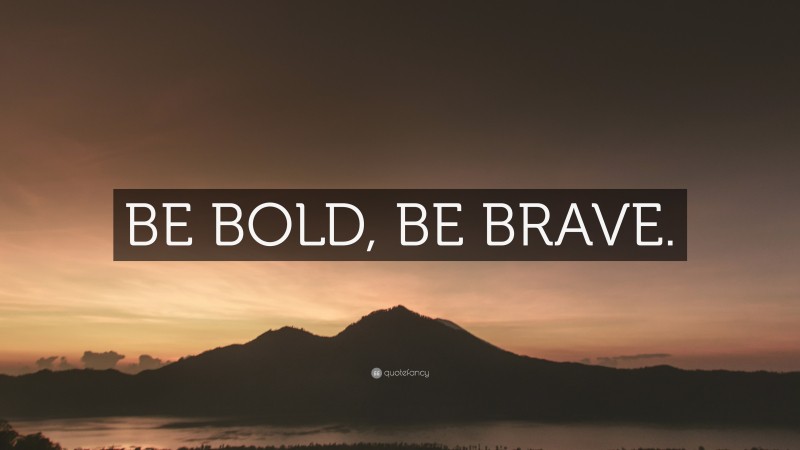 “BE BOLD, BE BRAVE.” — Desktop Wallpaper