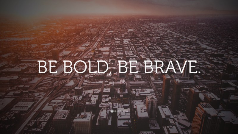 “BE BOLD, BE BRAVE.” — Desktop Wallpaper