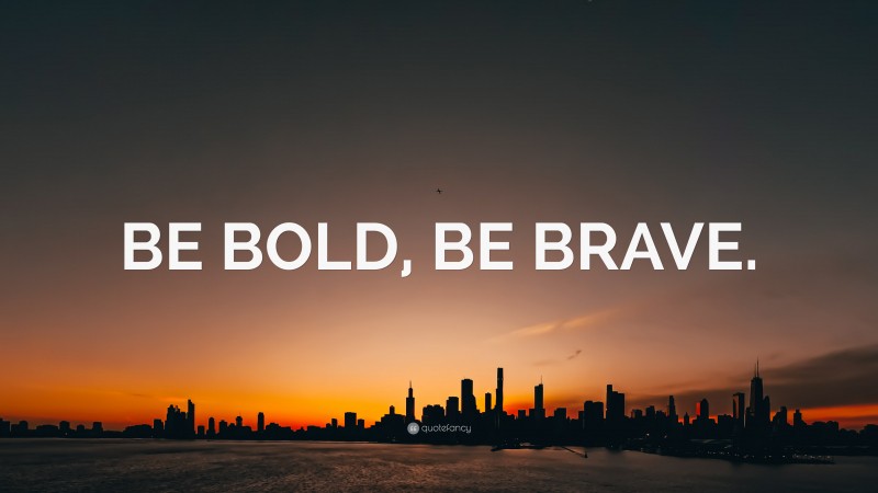 “BE BOLD, BE BRAVE.” — Desktop Wallpaper