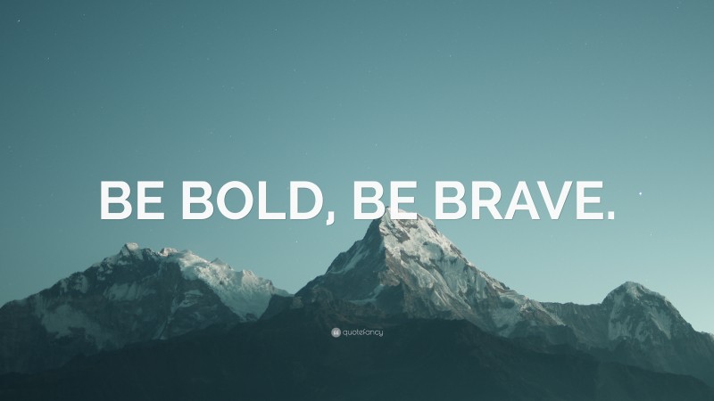 “BE BOLD, BE BRAVE.” — Desktop Wallpaper