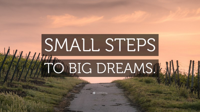 “SMALL STEPS TO BIG DREAMS.” — Desktop Wallpaper