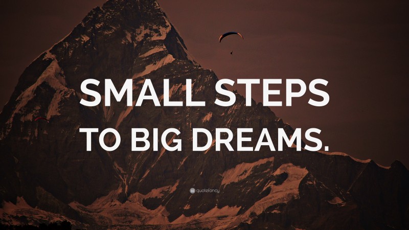 “SMALL STEPS TO BIG DREAMS.” — Desktop Wallpaper