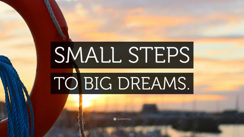 “SMALL STEPS TO BIG DREAMS.” — Desktop Wallpaper