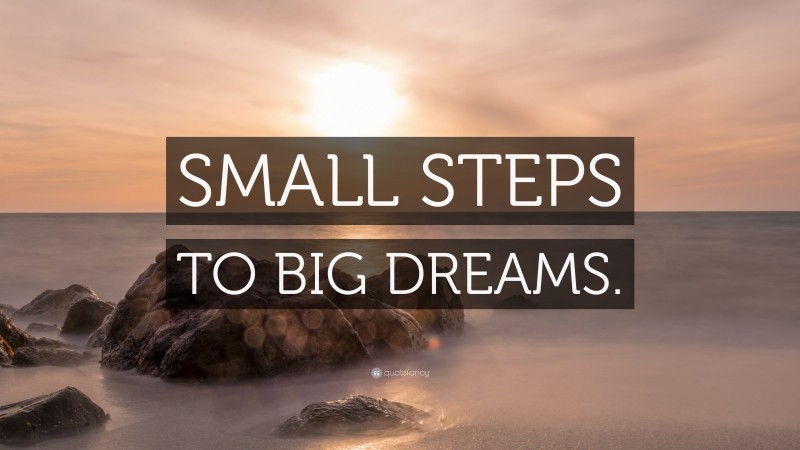 “SMALL STEPS TO BIG DREAMS.” — Desktop Wallpaper