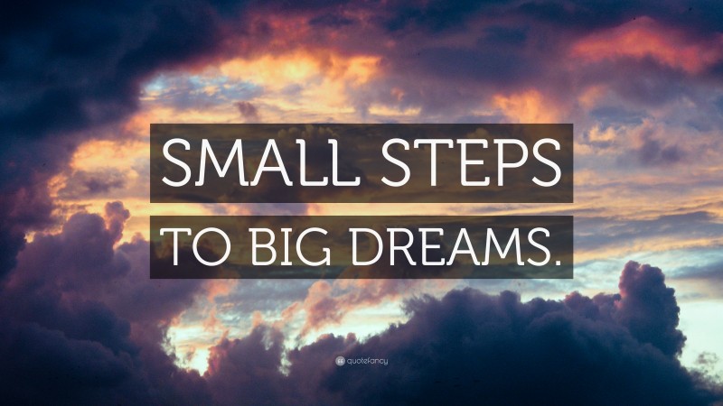 “SMALL STEPS TO BIG DREAMS.” — Desktop Wallpaper