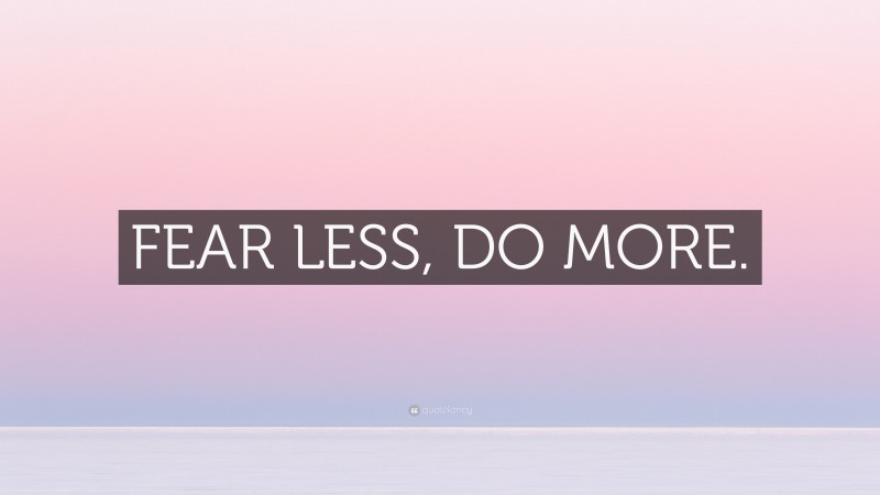 “FEAR LESS, DO MORE.” — Desktop Wallpaper