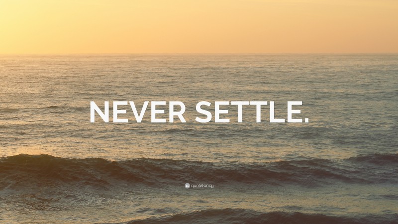 “NEVER SETTLE.” — Desktop Wallpaper