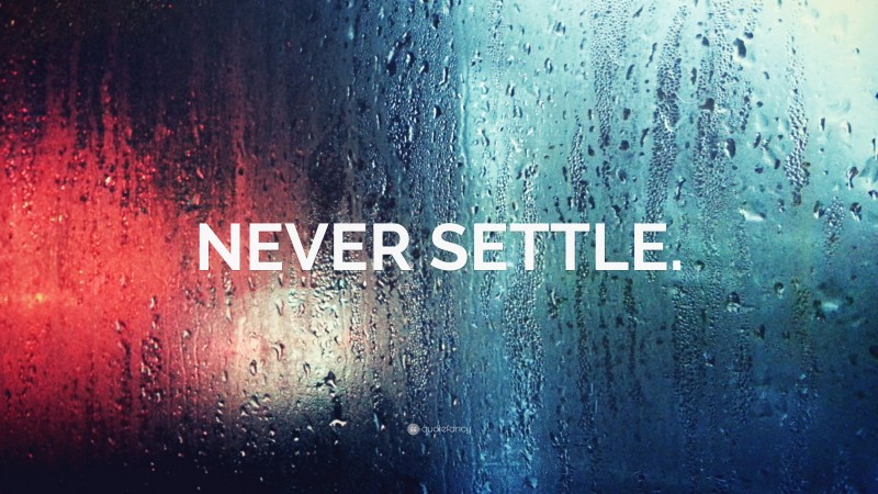 “NEVER SETTLE.” — Desktop Wallpaper