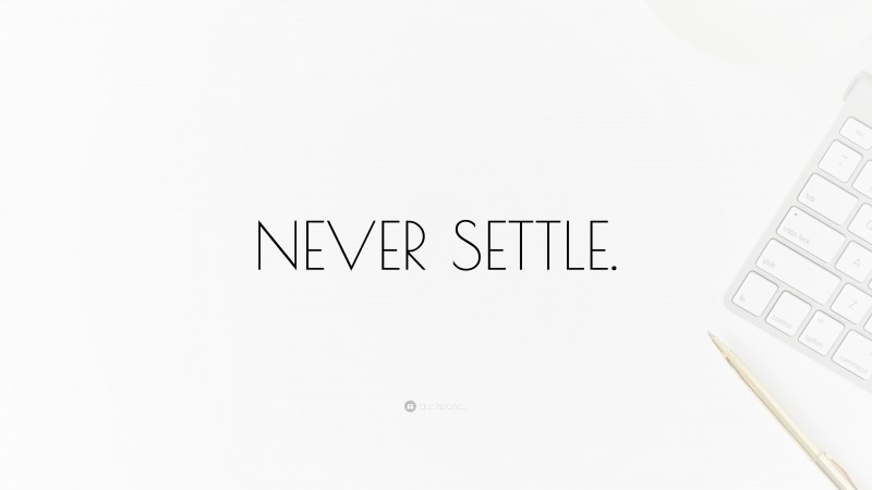 “NEVER SETTLE.” — Desktop Wallpaper