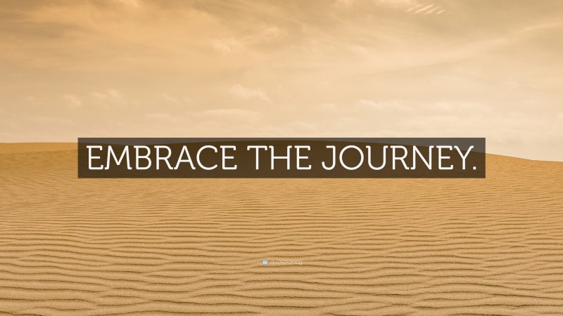 “EMBRACE THE JOURNEY.” — Desktop Wallpaper