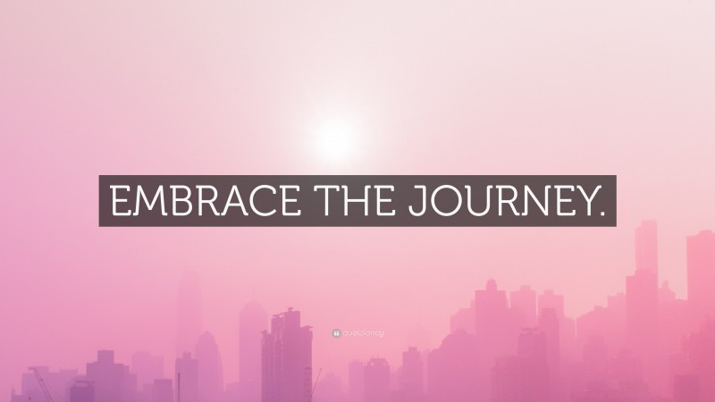 “EMBRACE THE JOURNEY.” — Desktop Wallpaper