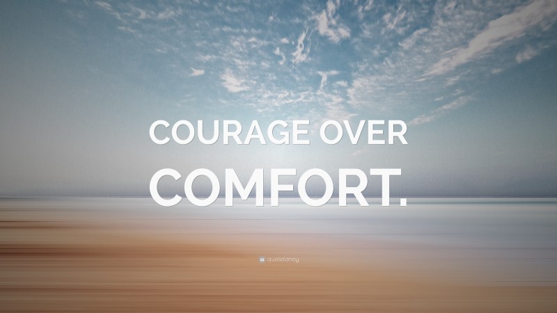 “COURAGE OVER COMFORT.” — Desktop Wallpaper