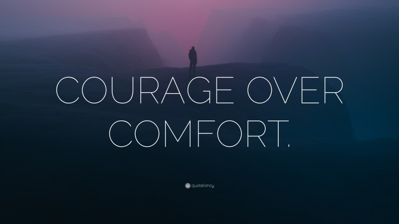 “COURAGE OVER COMFORT.” — Desktop Wallpaper