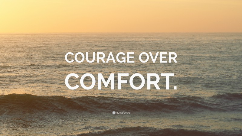 “COURAGE OVER COMFORT.” — Desktop Wallpaper