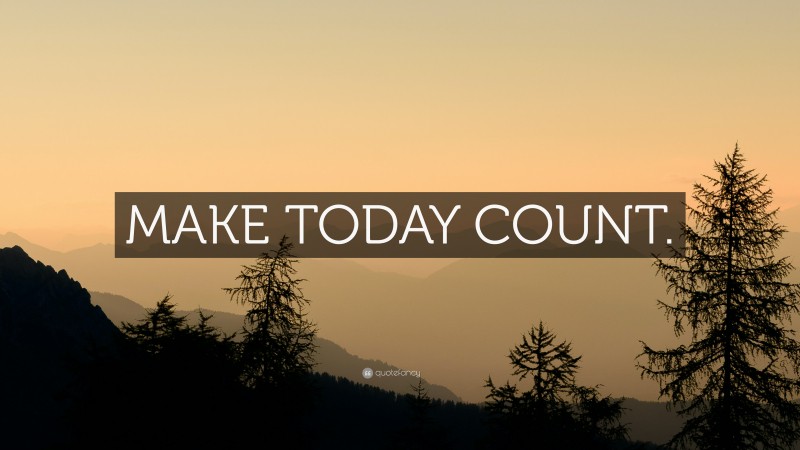 “MAKE TODAY COUNT.” — Desktop Wallpaper