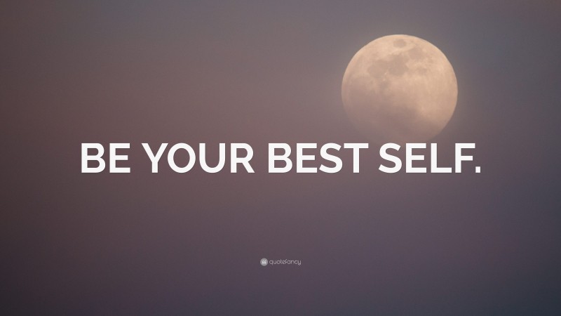 “BE YOUR BEST SELF.” — Desktop Wallpaper