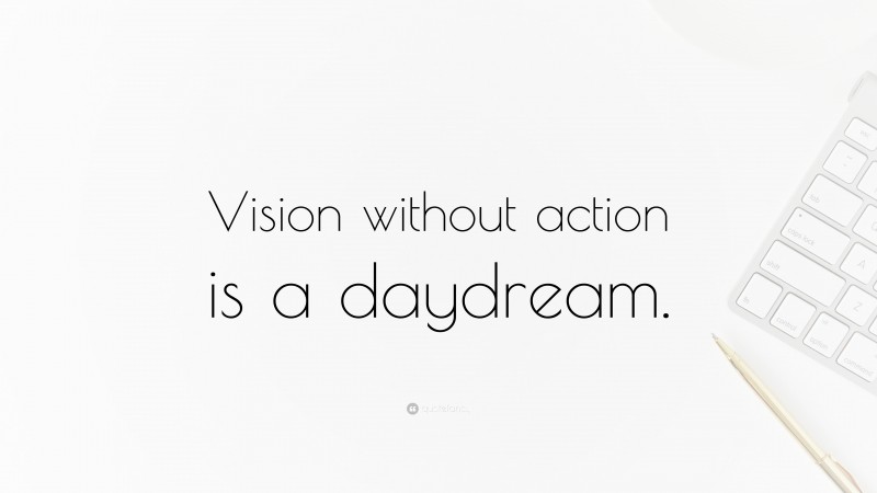 “Vision without action is a daydream.” — Desktop Wallpaper
