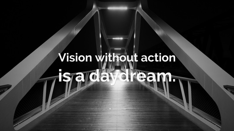 “Vision without action is a daydream.” — Desktop Wallpaper