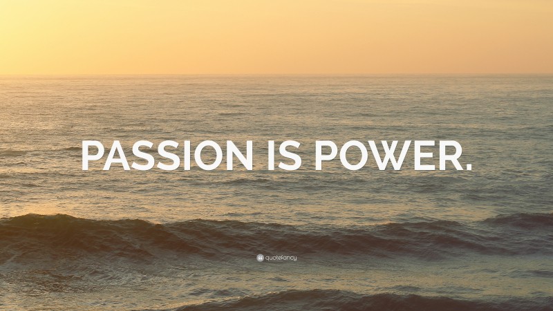 “PASSION IS POWER.” — Desktop Wallpaper