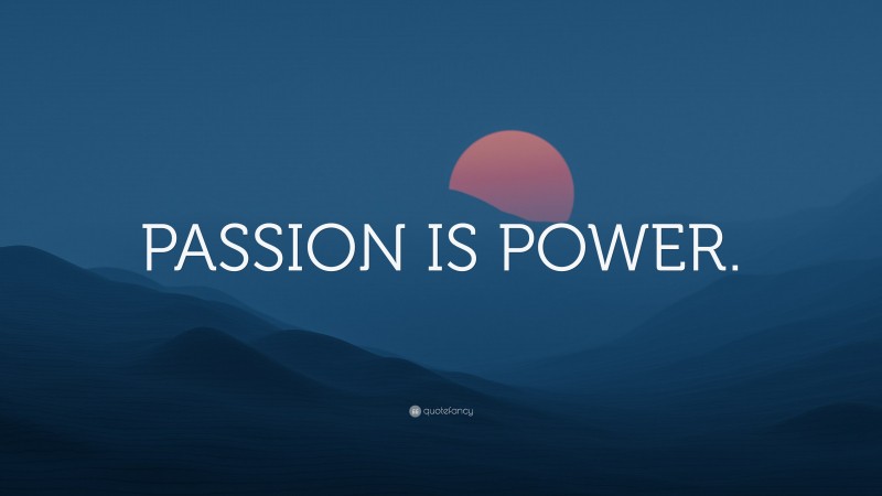 “PASSION IS POWER.” — Desktop Wallpaper