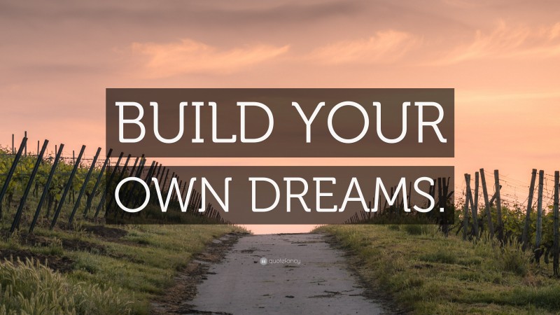 “BUILD YOUR OWN DREAMS.” — Desktop Wallpaper