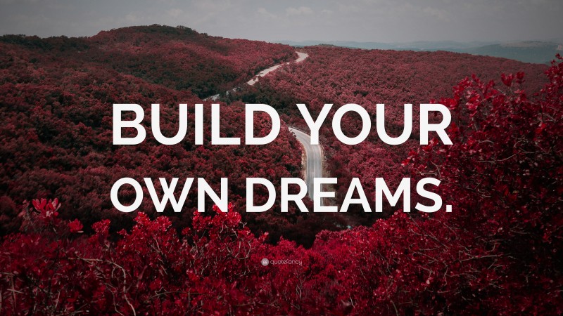 “BUILD YOUR OWN DREAMS.” — Desktop Wallpaper