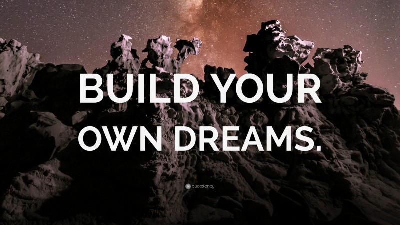 “BUILD YOUR OWN DREAMS.” — Desktop Wallpaper