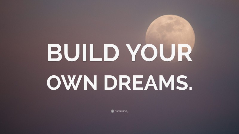 “BUILD YOUR OWN DREAMS.” — Desktop Wallpaper