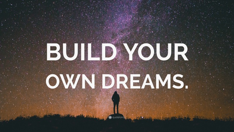 “BUILD YOUR OWN DREAMS.” — Desktop Wallpaper