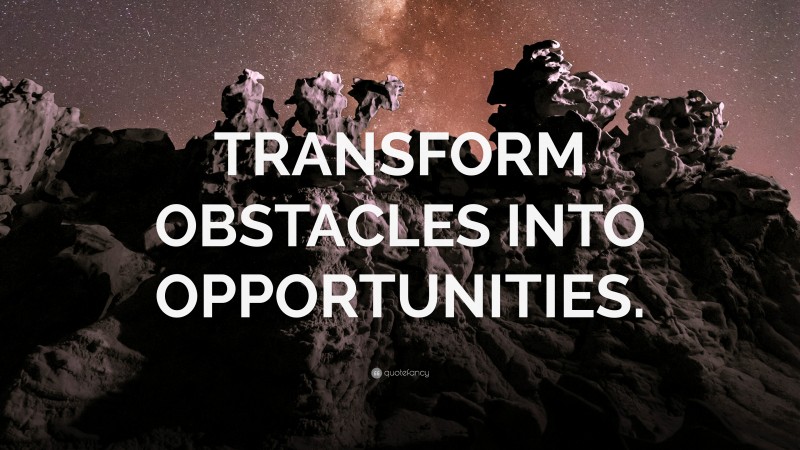 “TRANSFORM OBSTACLES INTO OPPORTUNITIES.” — Desktop Wallpaper