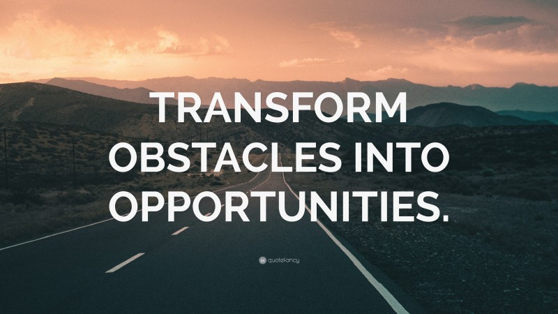Motivational Wallpapers: “TRANSFORM OBSTACLES INTO OPPORTUNITIES.”