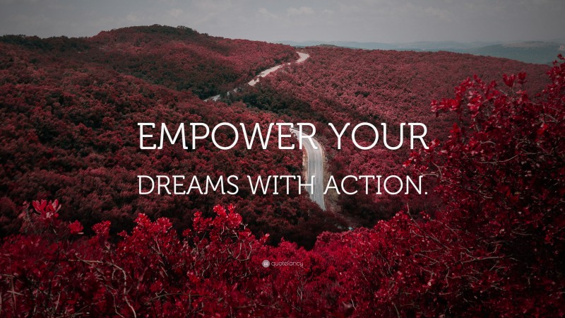 Motivational Wallpapers: “EMPOWER YOUR DREAMS WITH ACTION.”