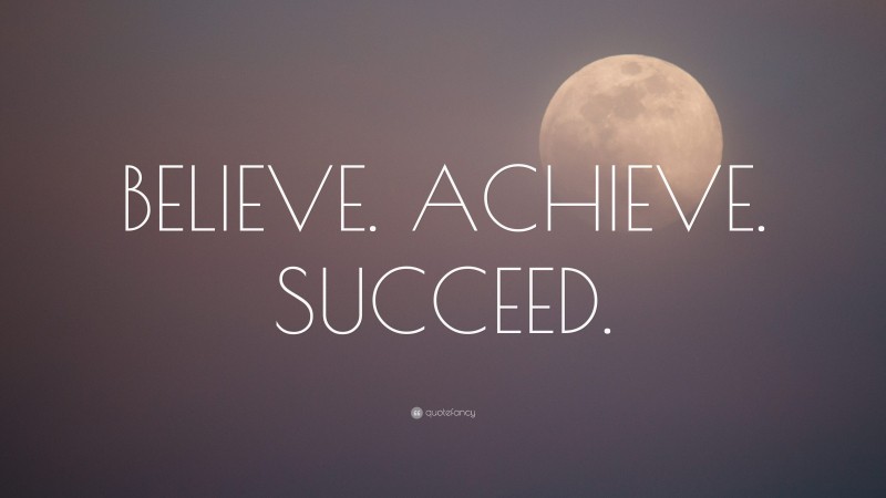 “BELIEVE. ACHIEVE. SUCCEED.” — Desktop Wallpaper